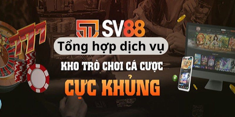 Tổng hợp dịch vụ SV88 cung cấp Tổng hợp dịch vụ SV88 cung cấp